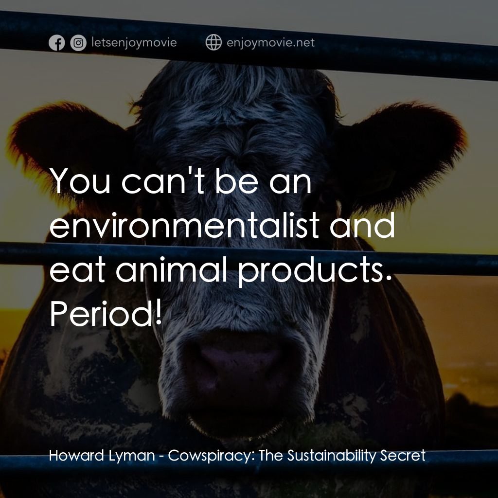 奶牛陰謀：永遠不能說的秘密經典對白：Howard Lyman: You can't be an environmentalist and eat animal products. Period!