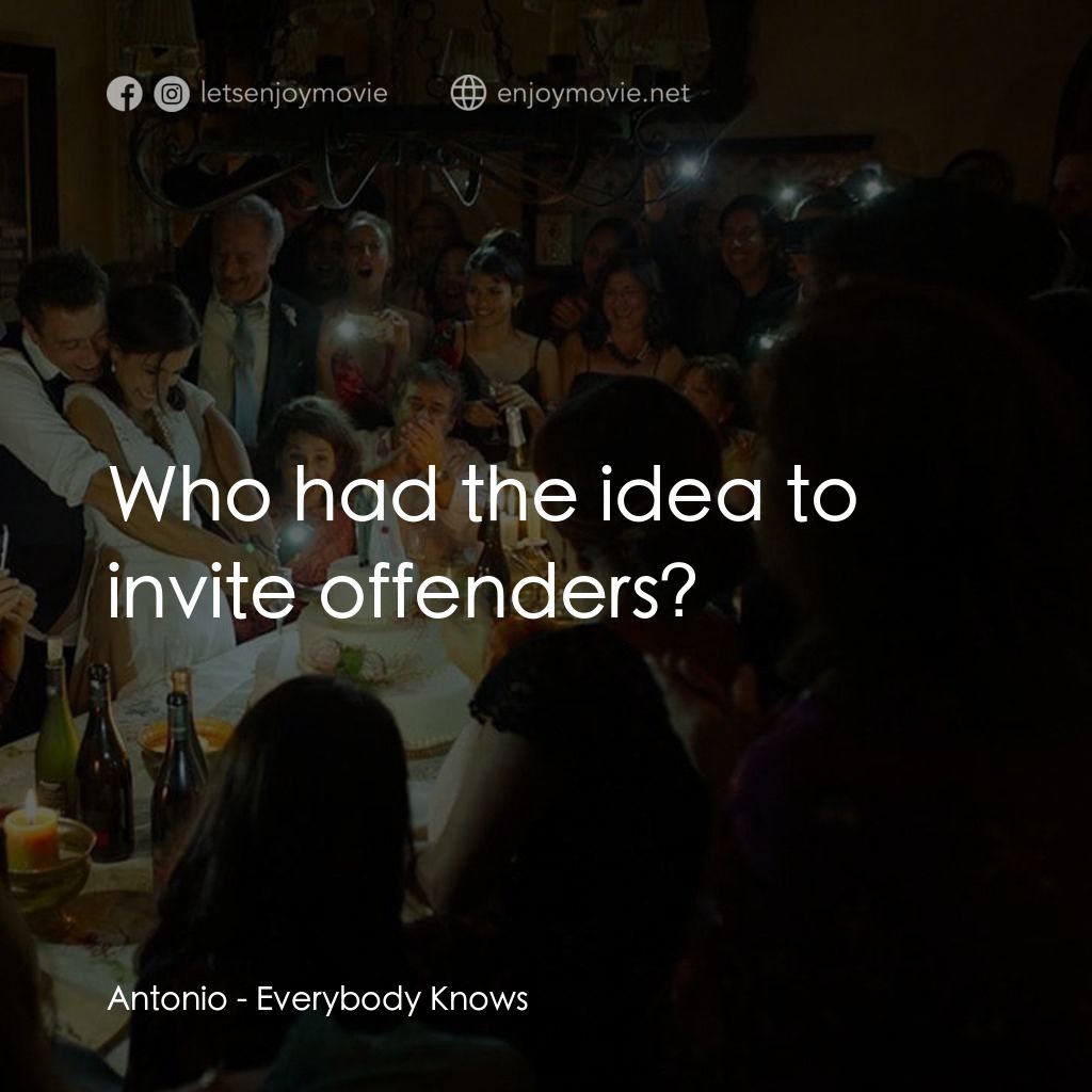 人盡皆知電影對白：Antonio: Who had the idea to invite offenders?