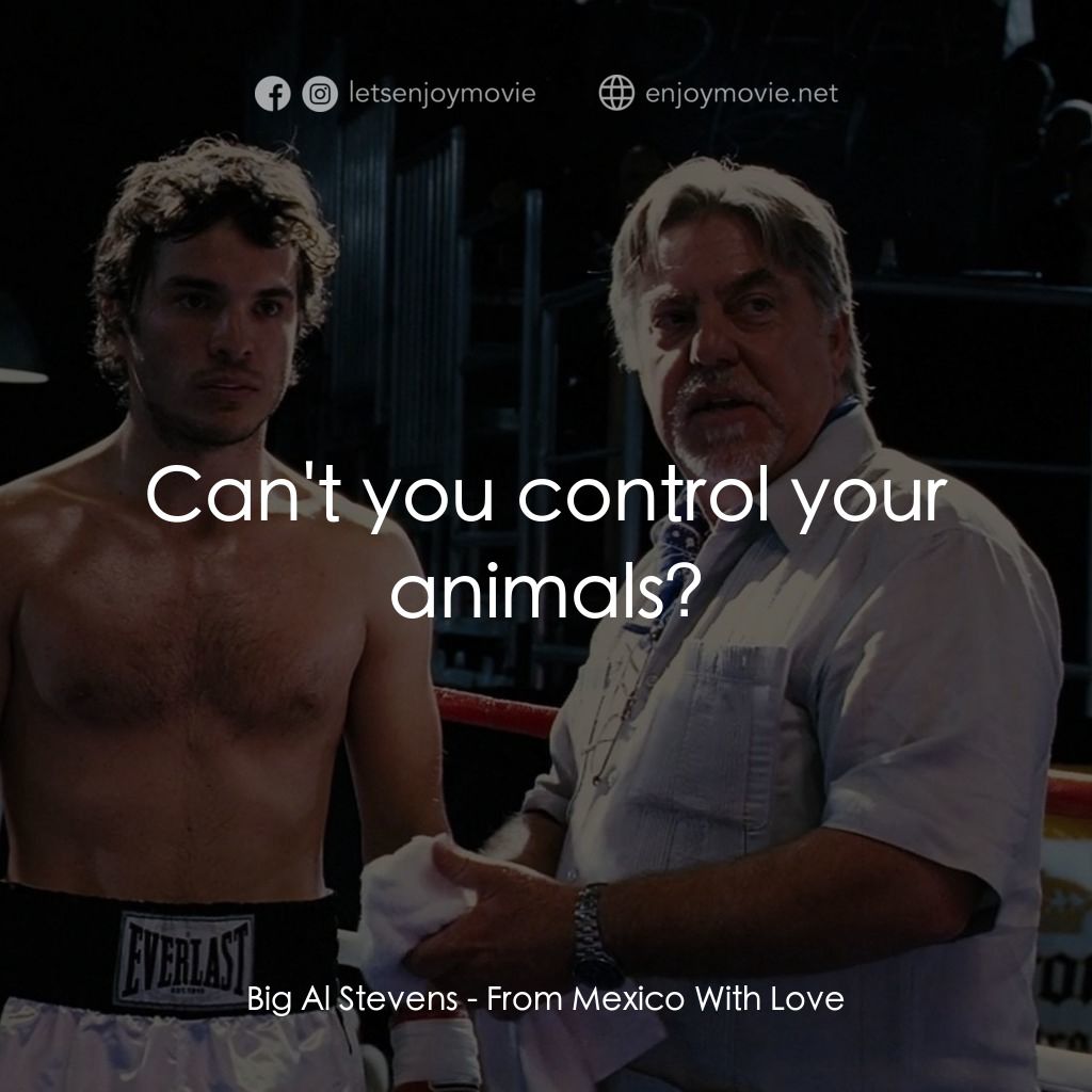 《墨西哥情書》經典台詞：Big Al Stevens: Can't you control your animals ...