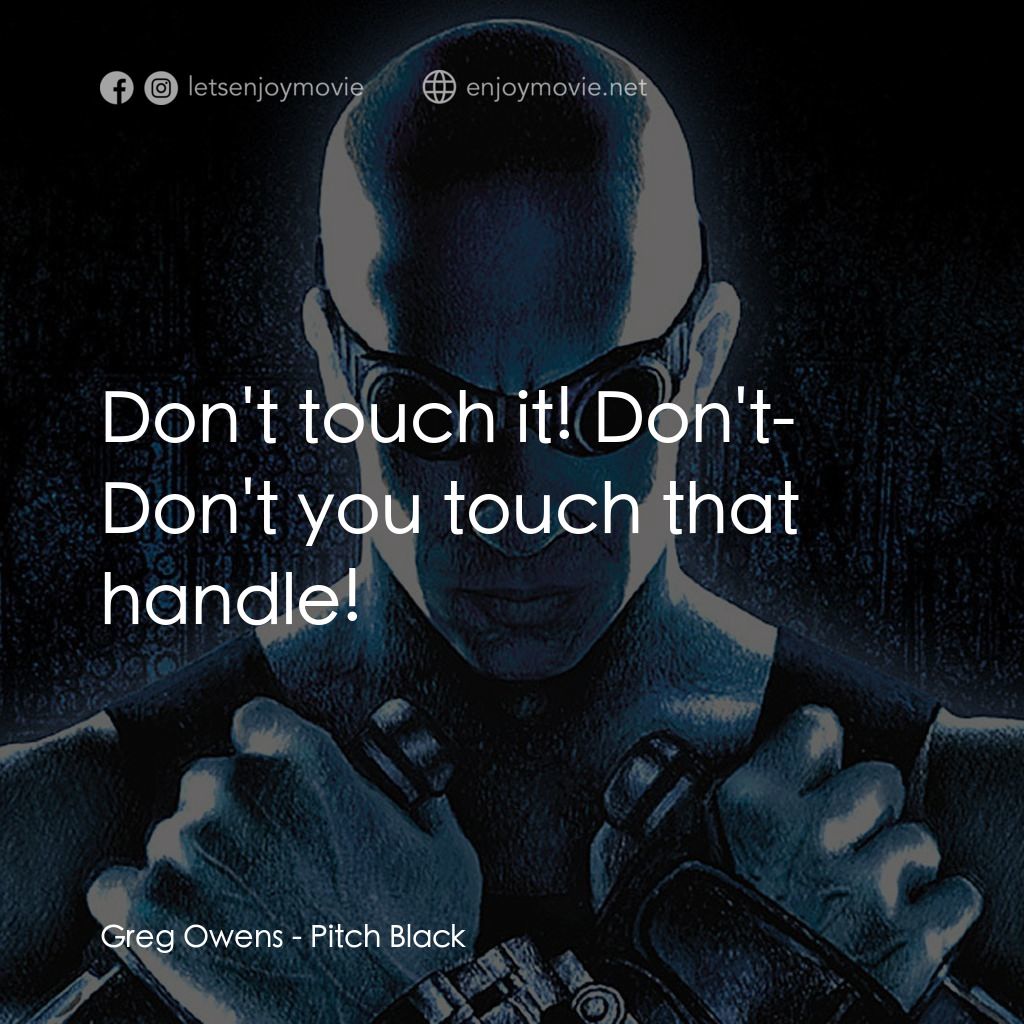 星際傳奇電影對白：Greg Owens: Don't touch it! Don't- Don't you touch that handle!