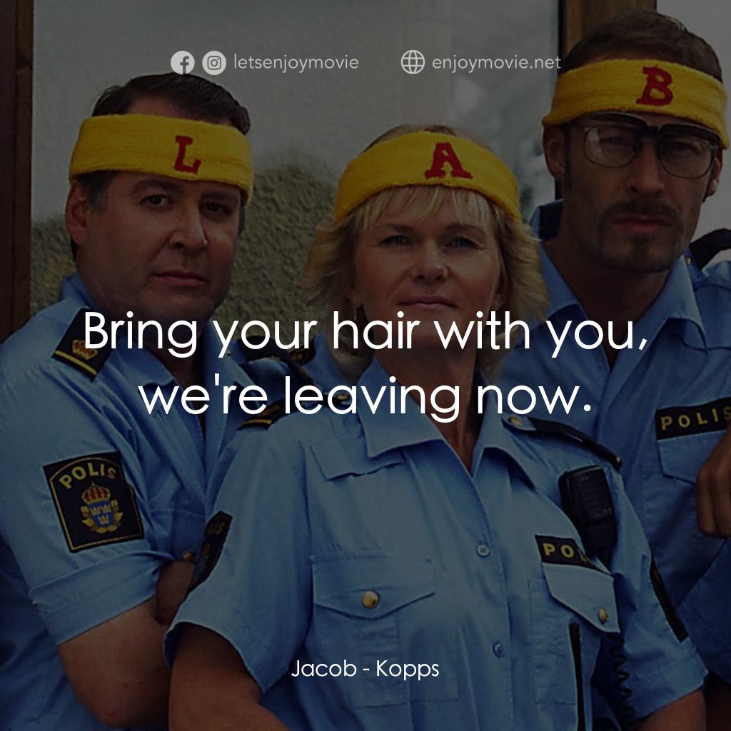 條子駭客電影對白：Jacob: Bring your hair with you, we're leaving now.