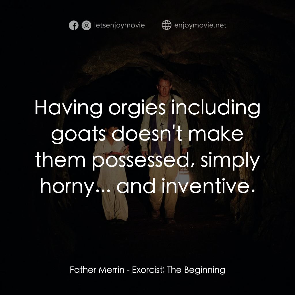大法師：吸魂首部曲電影對白：Father Merrin: Having orgies including goats doesn't make them possessed, simply 