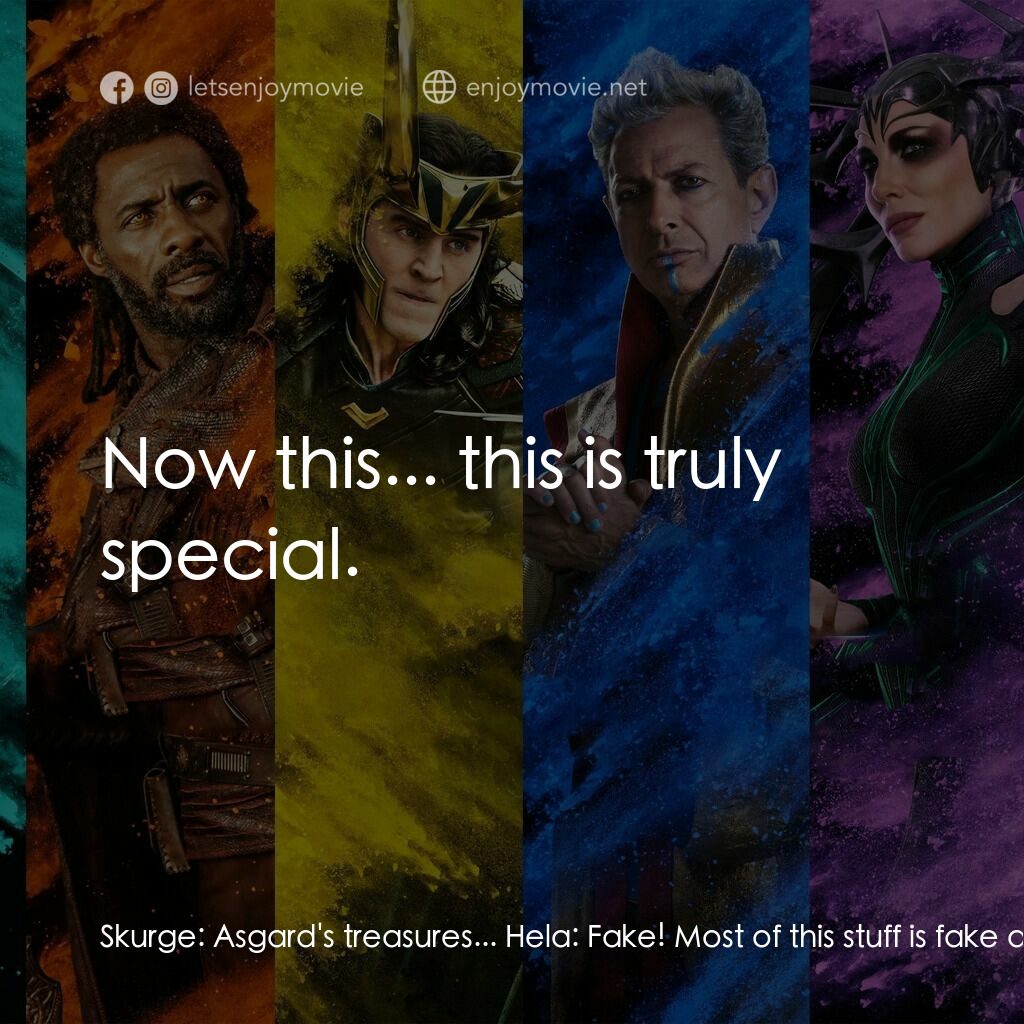 雷神奇俠3: 諸神黃昏電影對白：Skurge:  Asgard's treasures... Hela:  Fake! Most of this stuff is fake anyway. He