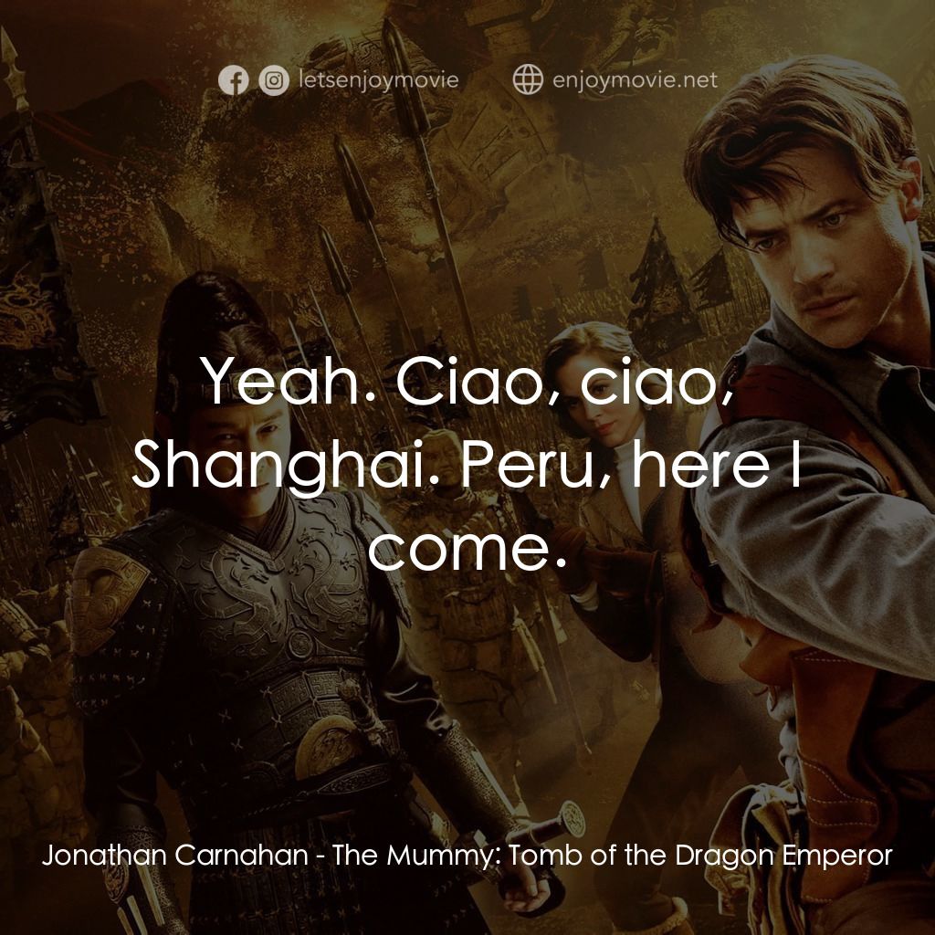 盜墓迷城3電影對白：Jonathan Carnahan: Yeah. Ciao, ciao, Shanghai. Peru, here I come.