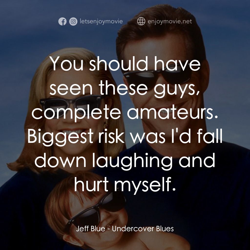 特務家族電影對白：Jeff Blue: You should have seen these guys, complete amateurs. Biggest risk was I