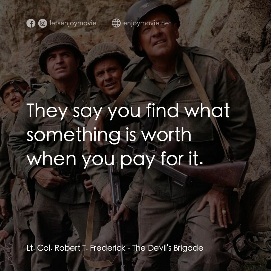 魔鬼兵團電影對白：Lt. Col. Robert T. Frederick:  They say you find what something is worth when you