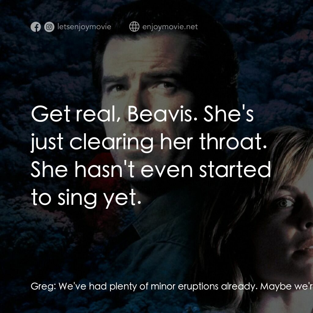 天崩地裂電影對白：Greg:  We've had plenty of minor eruptions already. Maybe we're over the hump. St