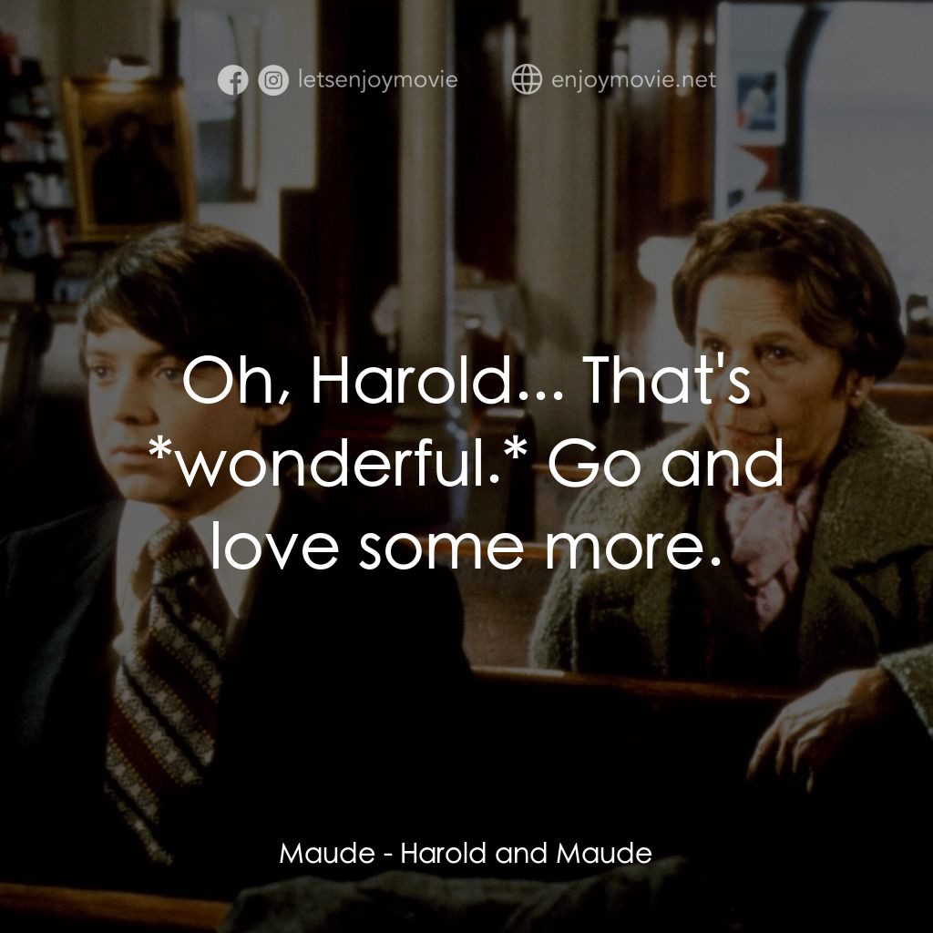 哈洛與茂德電影對白：Maude: Oh, Harold... That's *wonderful.* Go and love some more.