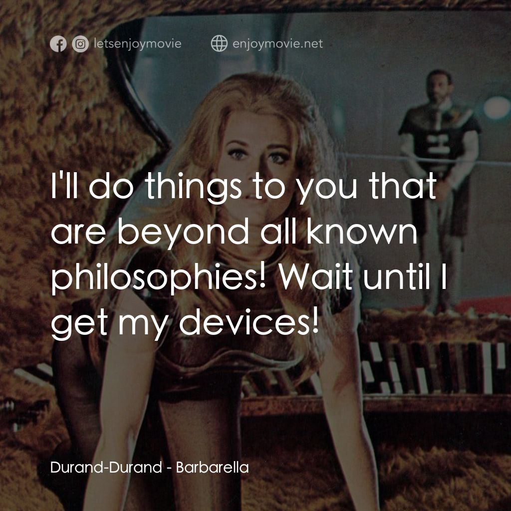 上空英雌電影對白：Durand-Durand: I'll do things to you that are beyond all known philosophies! Wait