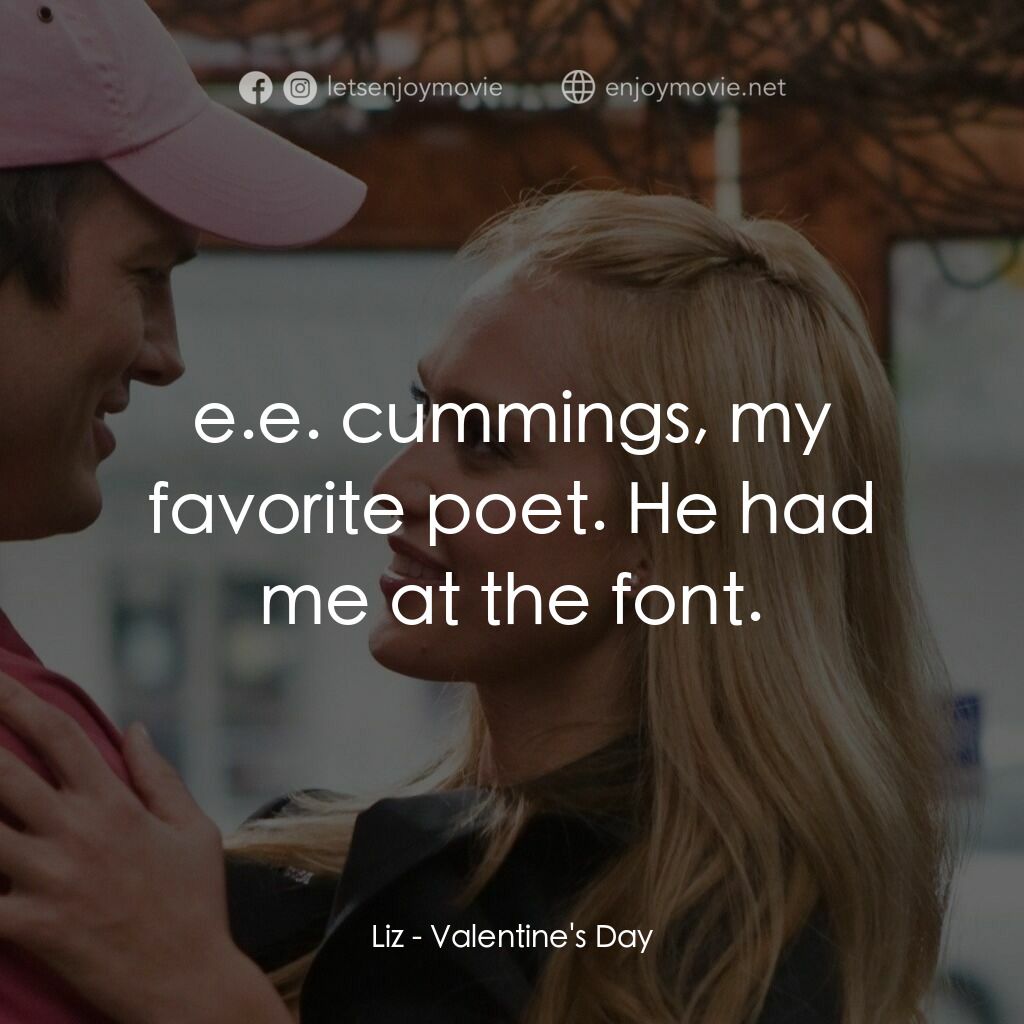 情人節快樂電影對白：Liz:  e.e. cummings, my favorite poet. He had me at the font.
