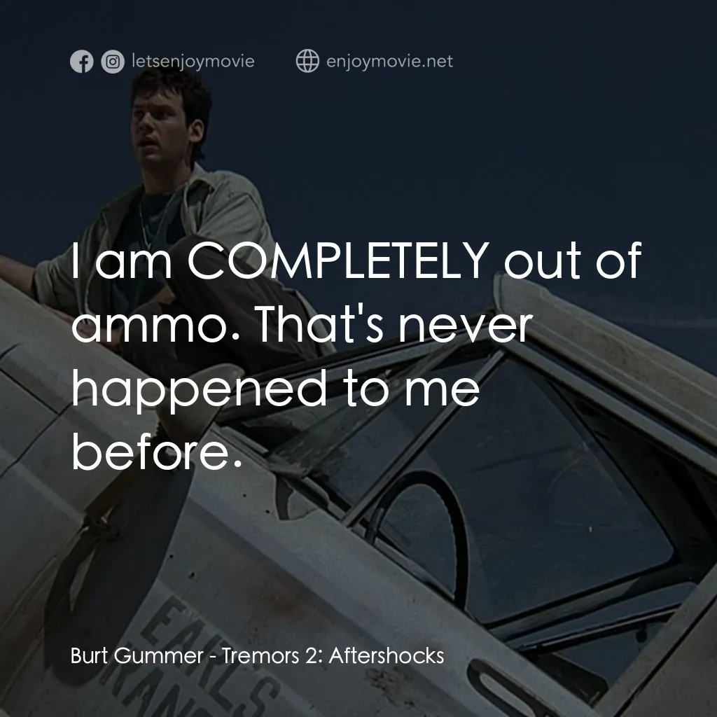從地心竄出 2經典對白：Burt Gummer: I am COMPLETELY out of ammo. That's never happened to me before.