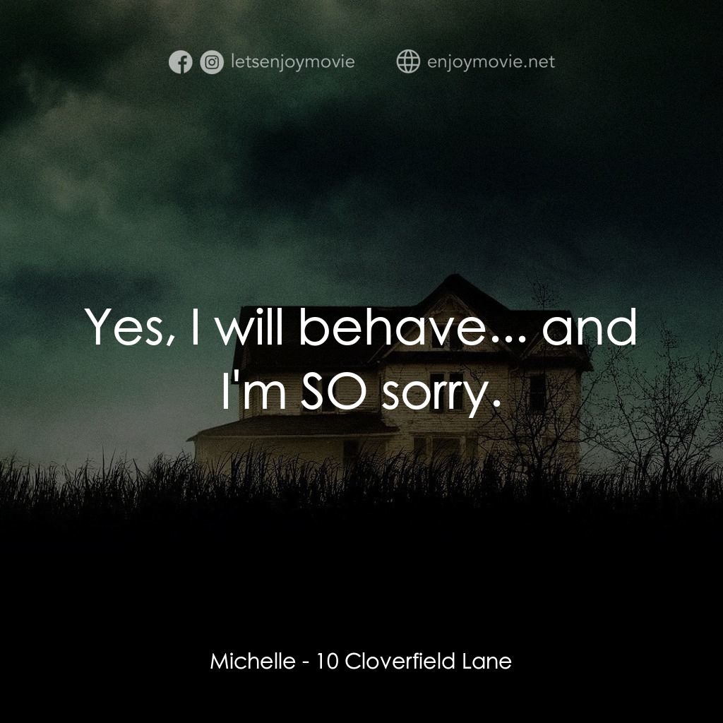末世街10號電影對白：Michelle: Yes, I will behave... and I'm SO sorry.