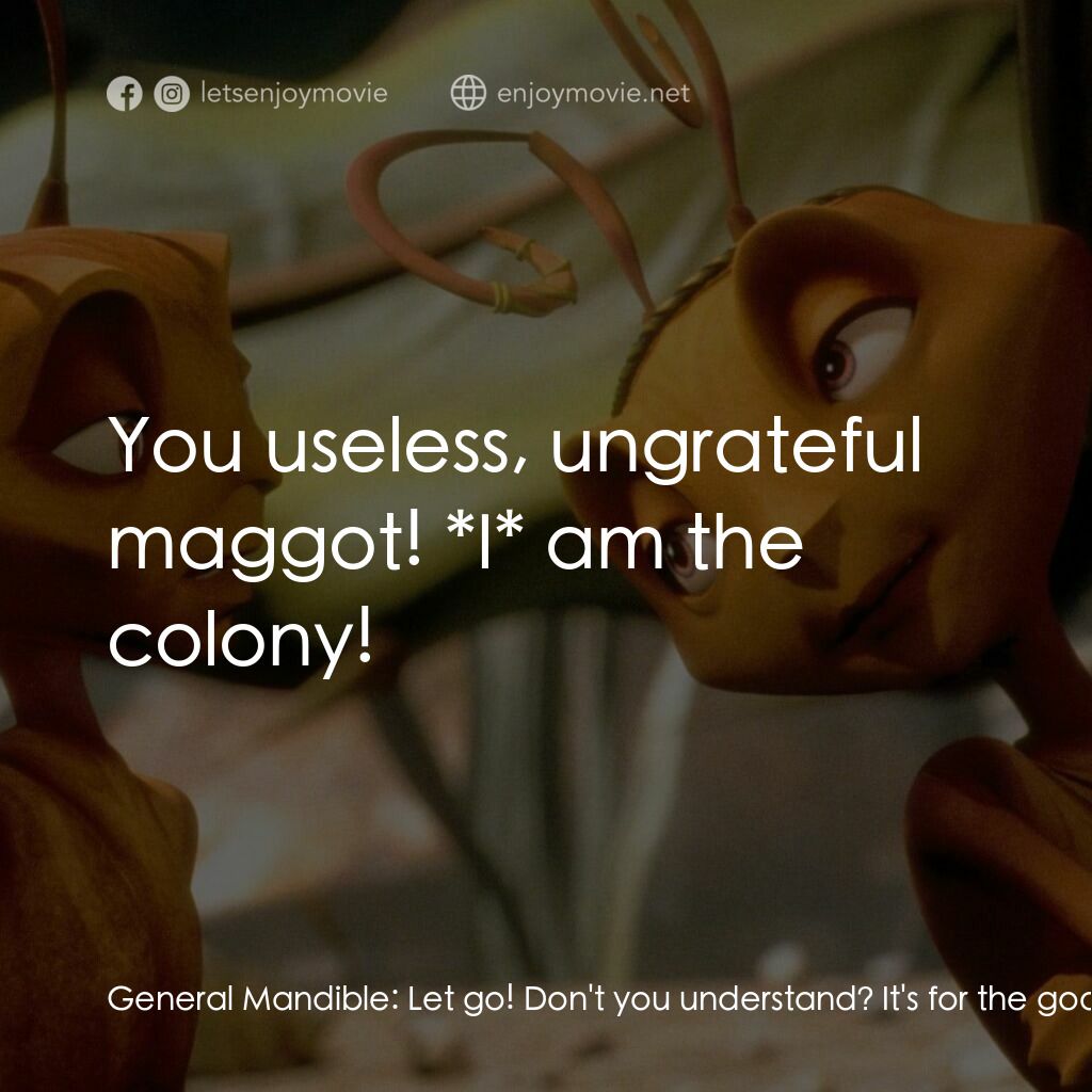 小蟻雄兵電影對白：General Mandible:  Let go! Don't you understand? It's for the good of the colony!