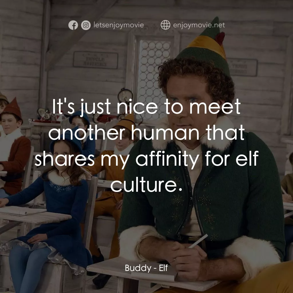 聖誕精靈電影對白：Buddy: It's just nice to meet another human that shares my affinity for elf cultu