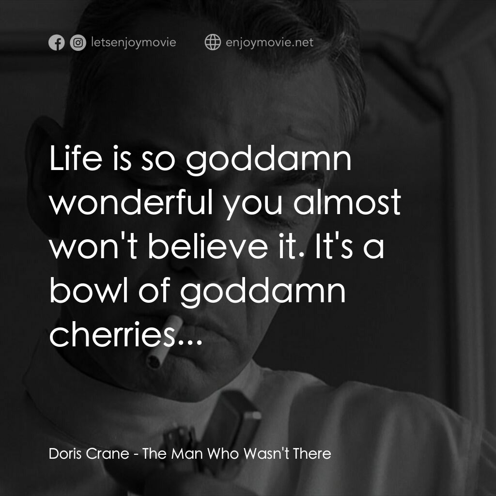 缺席的男人電影對白：Doris Crane:  Life is so goddamn wonderful you almost won't believe it. It's a bo