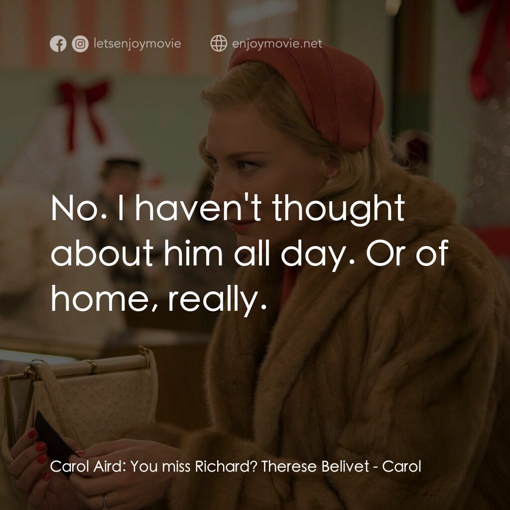 因為愛你電影對白：Carol Aird:  You miss Richard? Therese Belivet:  No. I haven't thought about him 