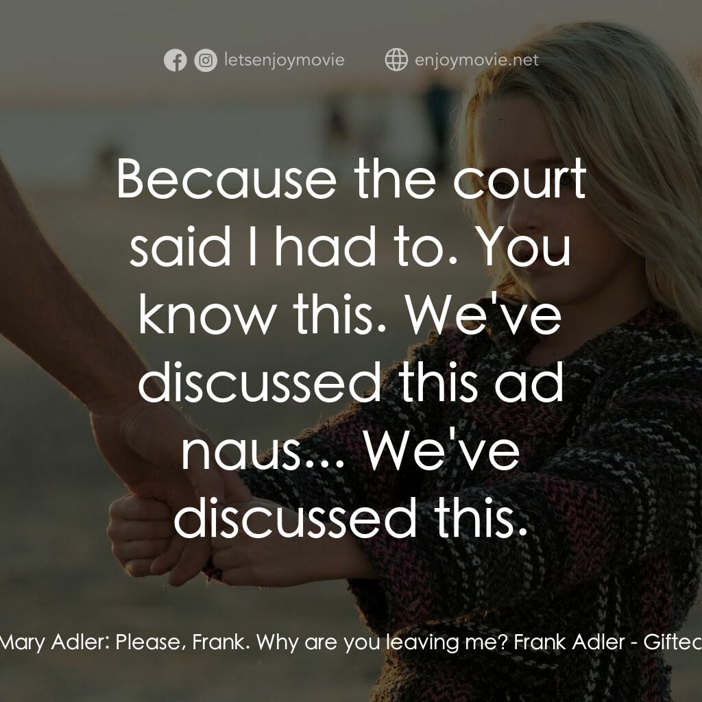 天賦的禮物電影對白：Mary Adler:  Please, Frank. Why are you leaving me? Frank Adler:  Because the cou