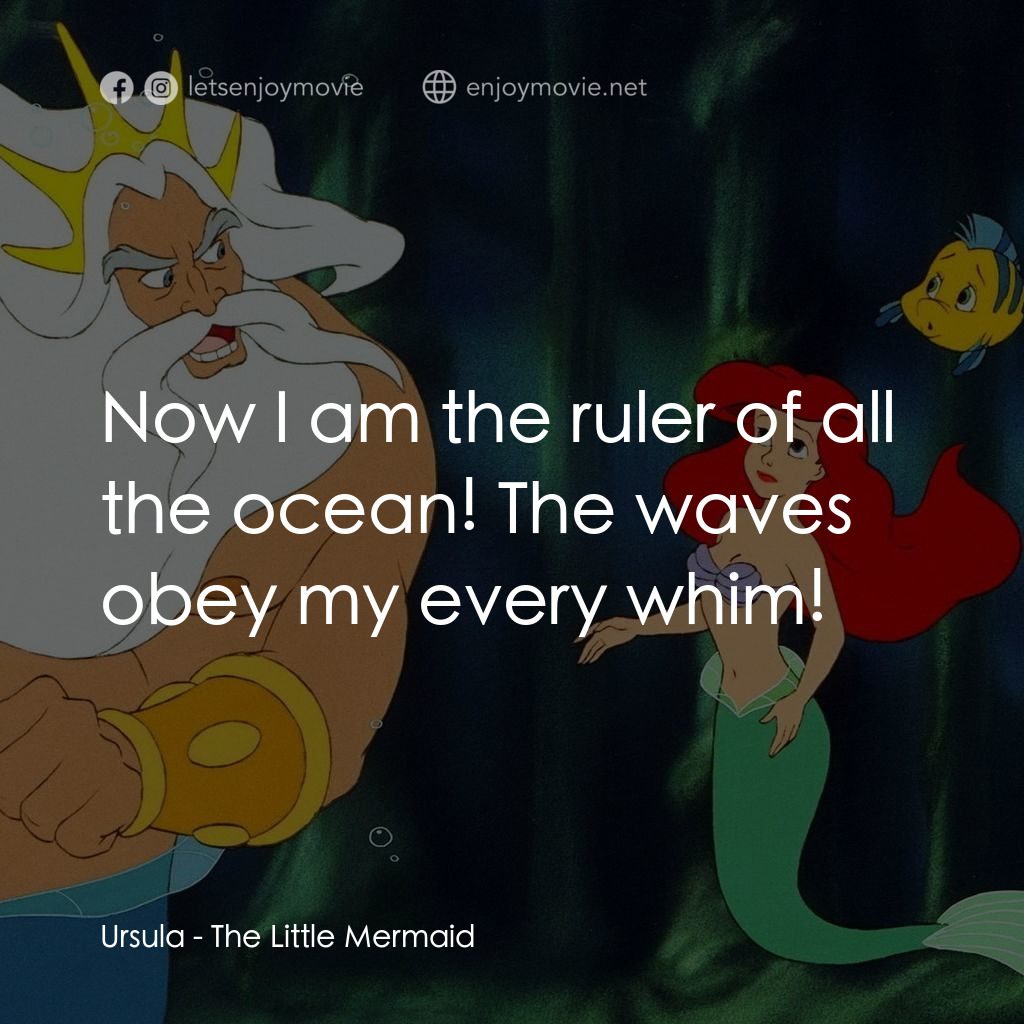 小魚仙電影對白：Ursula: Now I am the ruler of all the ocean! The waves obey my every whim!