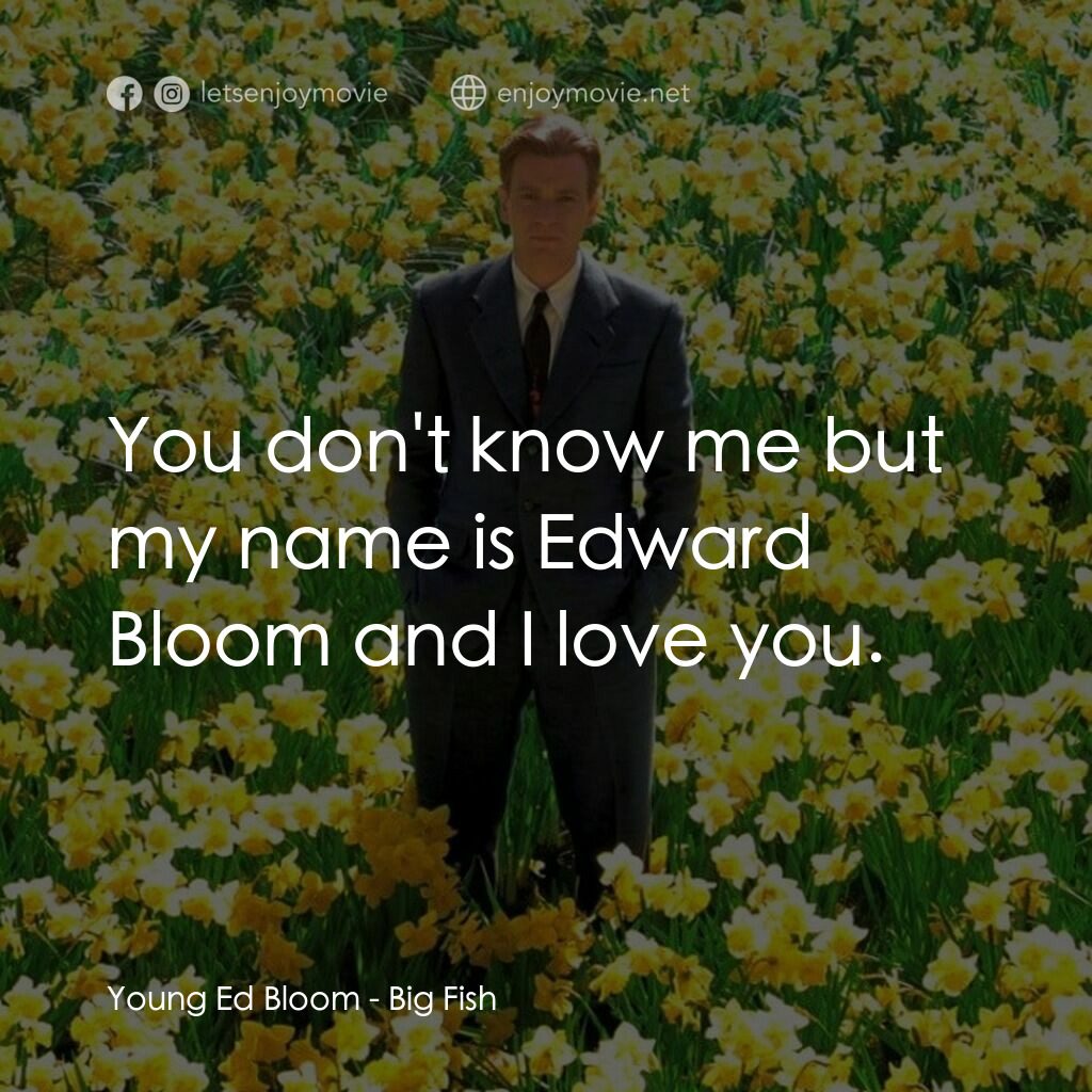 大智若魚電影對白：Young Ed Bloom:  You don't know me but my name is Edward Bloom and I love you.