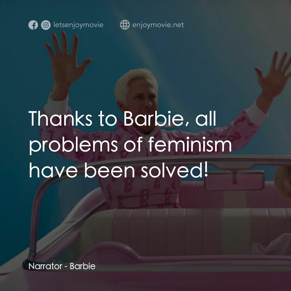 Barbie芭比電影對白：Narrator:  Thanks to Barbie, all problems of feminism have been solved!