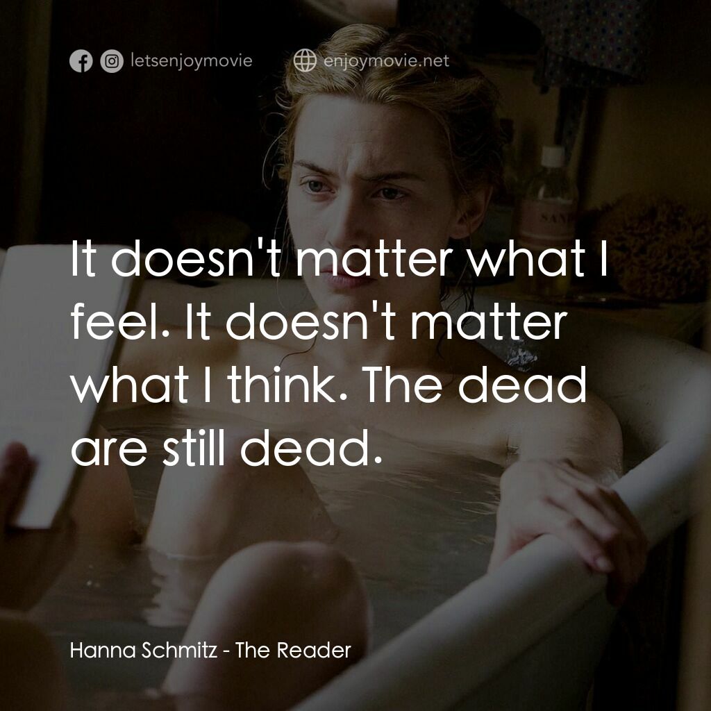 為愛朗讀電影對白：Hanna Schmitz:  It doesn't matter what I feel. It doesn't matter what I think. Th
