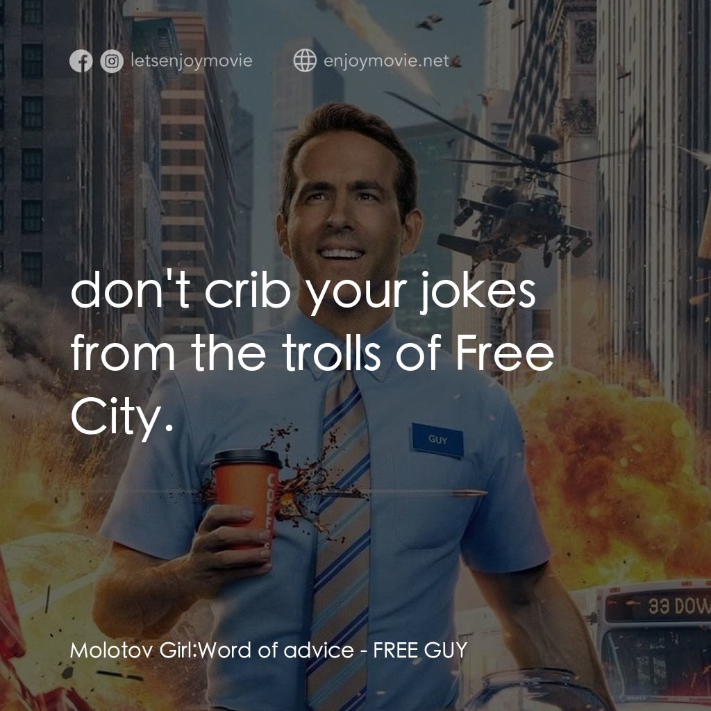 脫稿玩家電影對白：Molotov Girl: Word of advice:  don't crib your jokes from the trolls of Free City