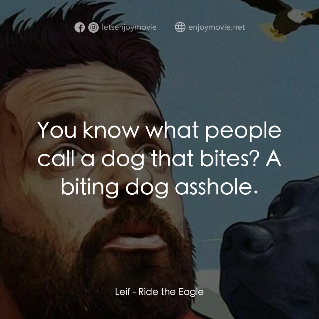 駕上雄鷹經典對白：Leif:  You know what people call a dog that bites? A biting dog asshole.