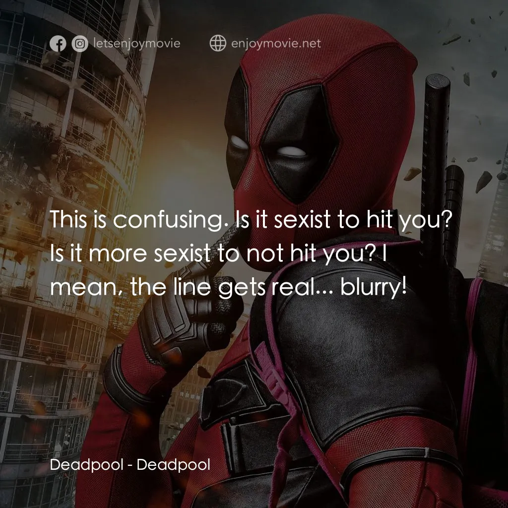 死侍：不死現身電影對白：Deadpool: This is confusing. Is it sexist to hit you? Is it more sexist to not hi
