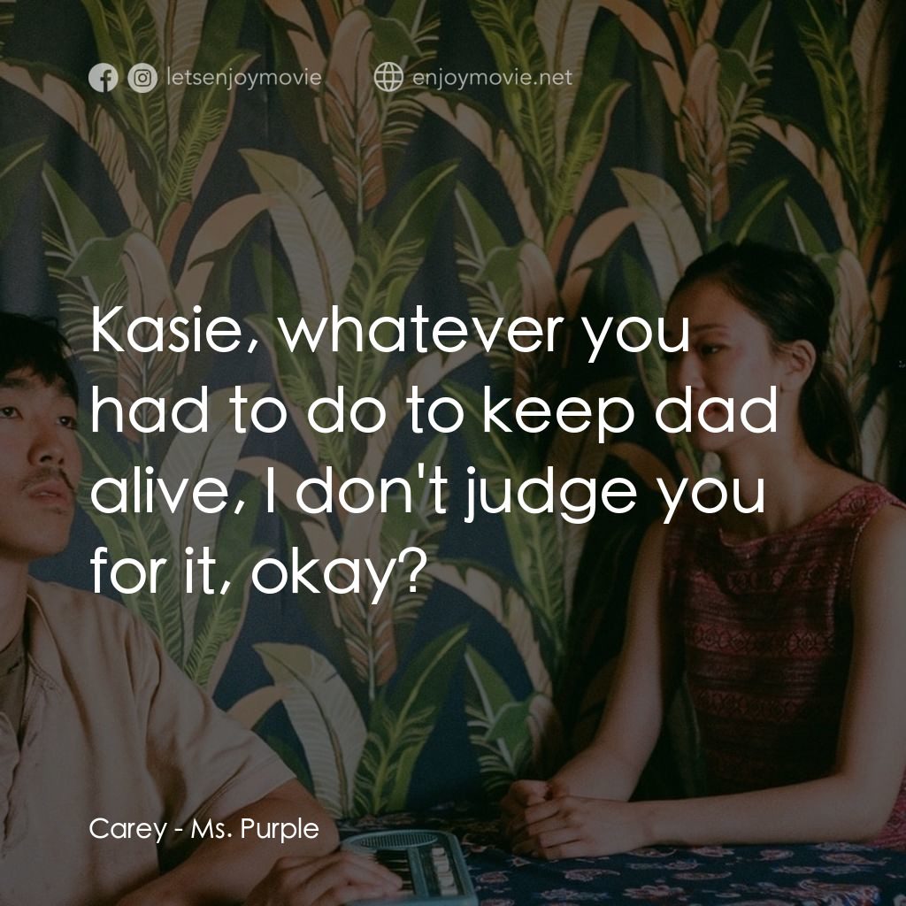 紫色女郎經典對白：Carey: Kasie, whatever you had to do to keep dad alive, I don't judge you for it, okay?
