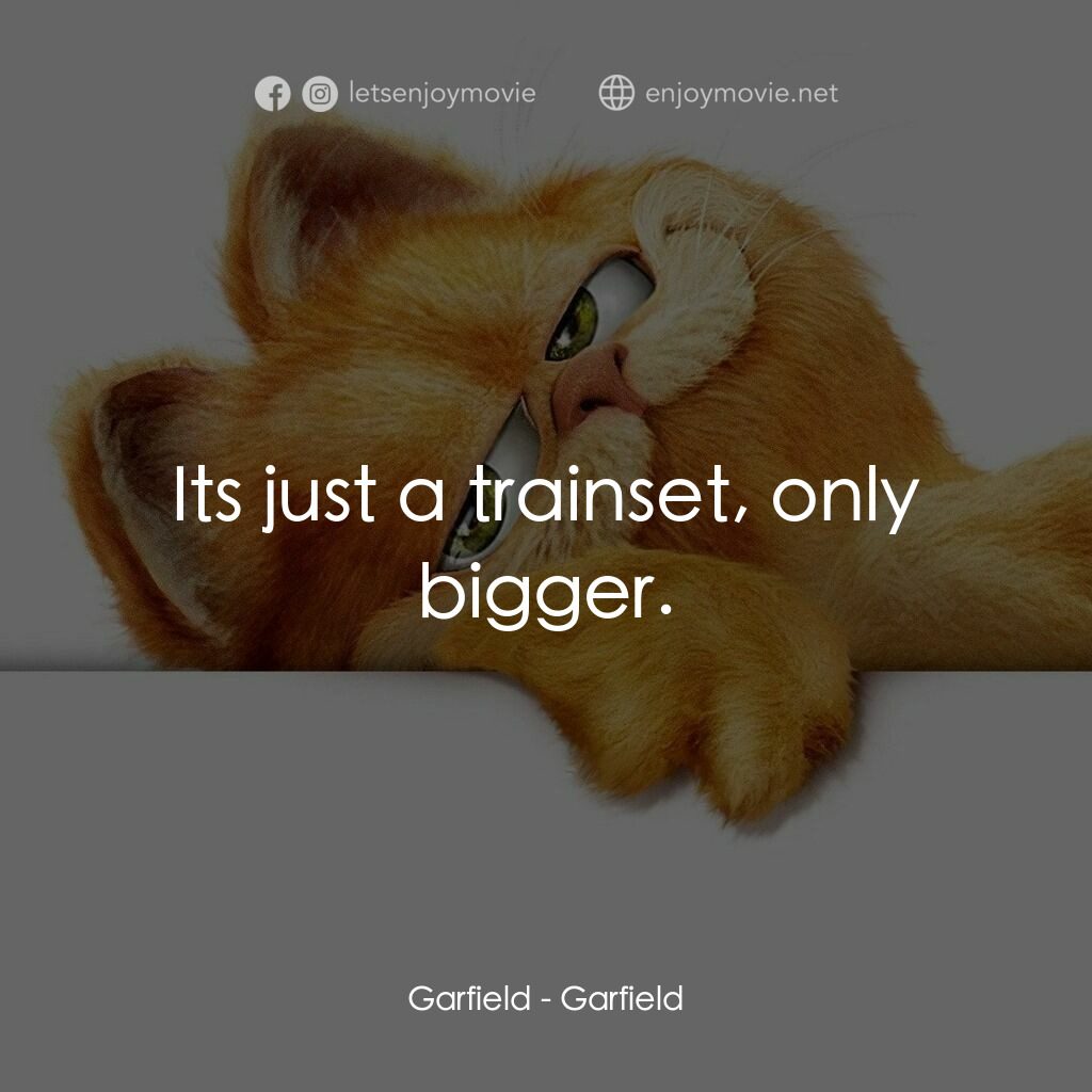 加菲貓電影對白：Garfield:  Its just a trainset, only bigger.