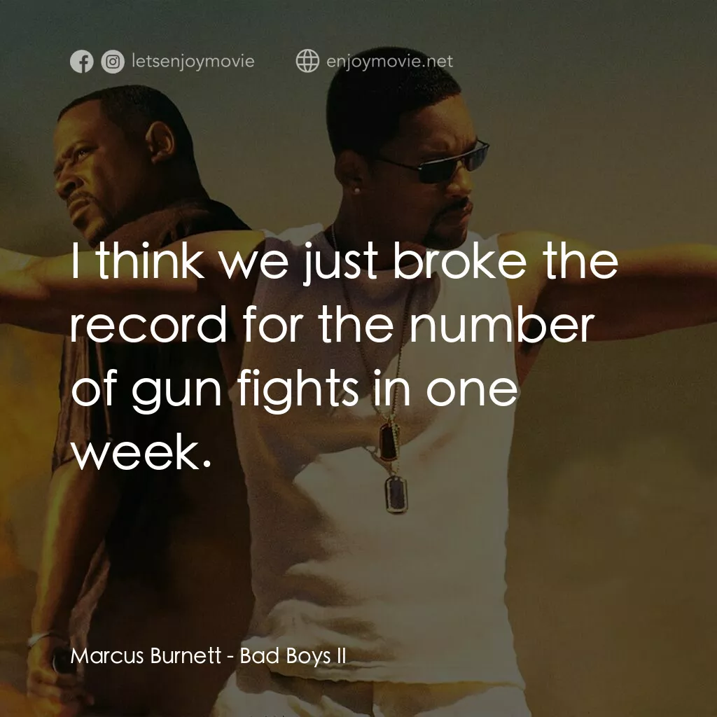 重案夢幻組2電影對白：Marcus Burnett:  I think we just broke the record for the number of gun fights in