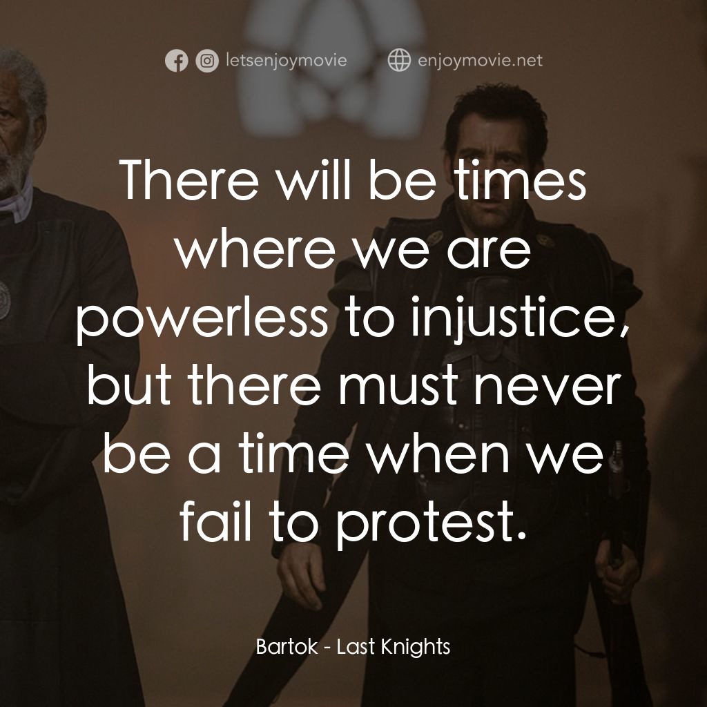 第七軍團：最後戰役電影對白：Bartok: There will be times where we are powerless to injustice, but there must n
