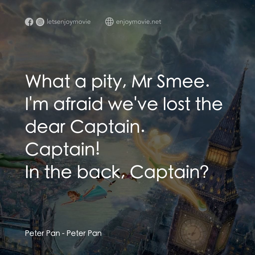 小飛俠電影對白：Peter Pan: What a pity, Mr Smee. I'm afraid we've lost the dear Captain.
Captain!