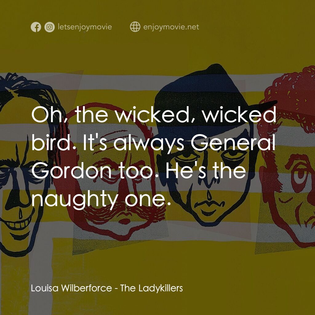 賊博士電影對白：Louisa Wilberforce:  Oh, the wicked, wicked bird. It's always General Gordon too.