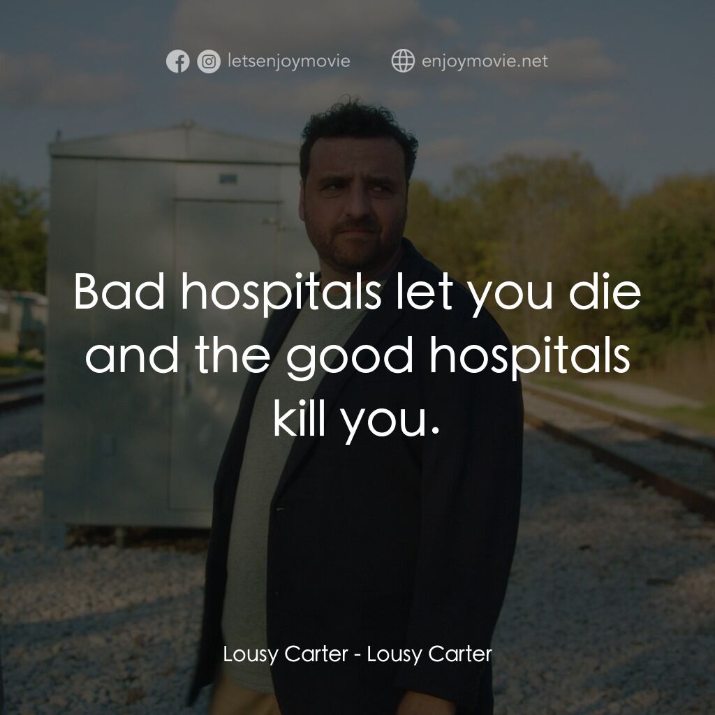 討厭的卡特電影對白：Lousy Carter:  Bad hospitals let you die and the good hospitals kill you.