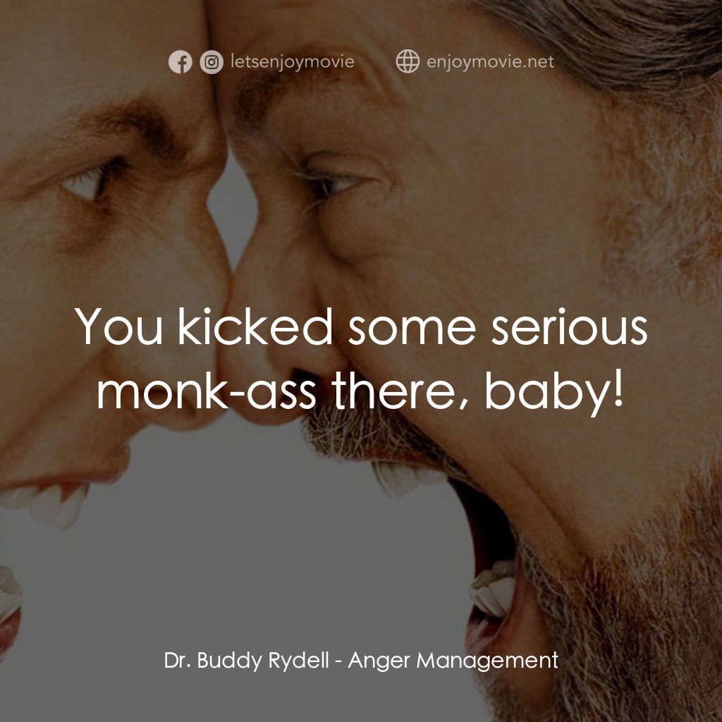 我愛發脾四電影對白：Dr. Buddy Rydell: You kicked some serious monk-ass there, baby!