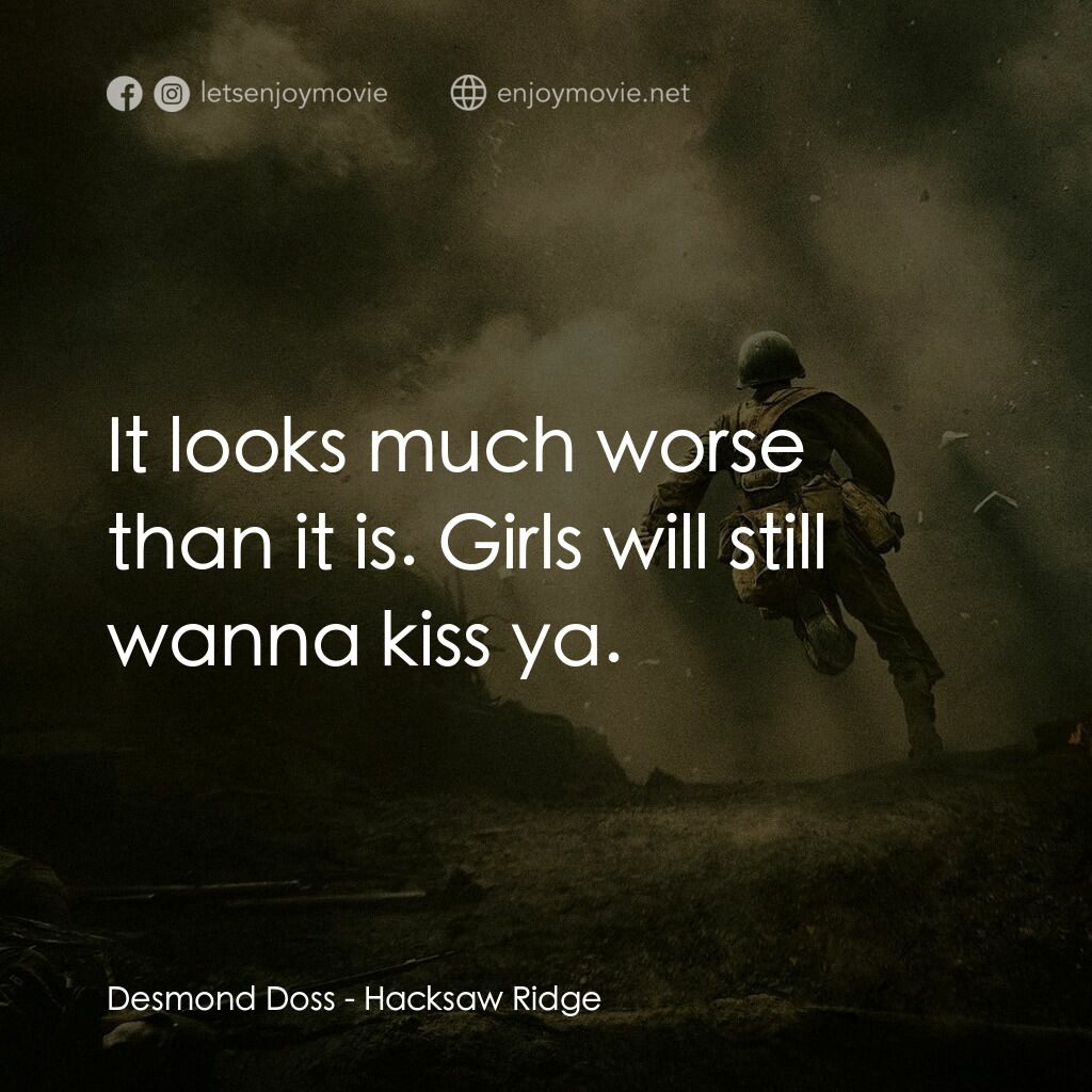 鋼鋸嶺電影對白：Desmond Doss:  It looks much worse than it is. Girls will still wanna kiss ya.