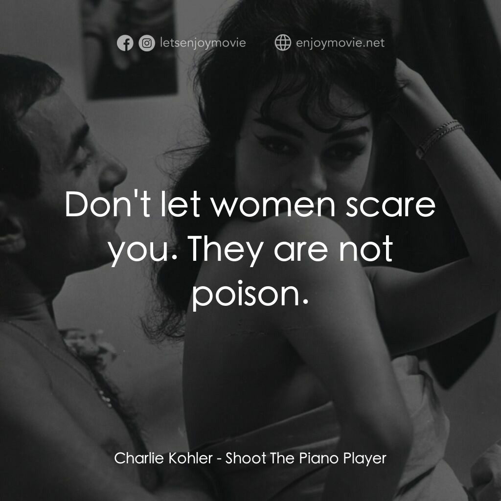 射殺鋼琴師電影對白：Charlie Kohler:  Don't let women scare you. They are not poison.