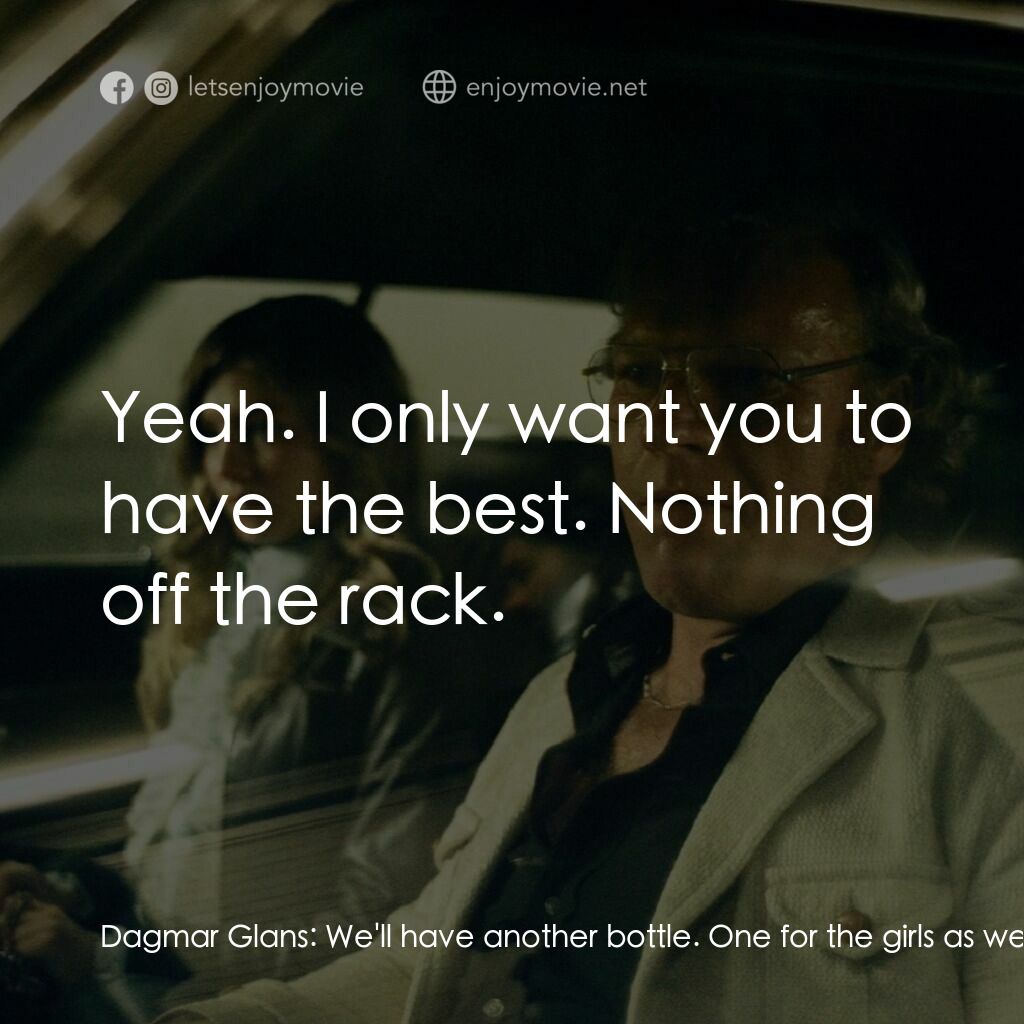 《裸命性醜聞》經典台詞：Dagmar Glans:  We'll have another bottle. One  ...