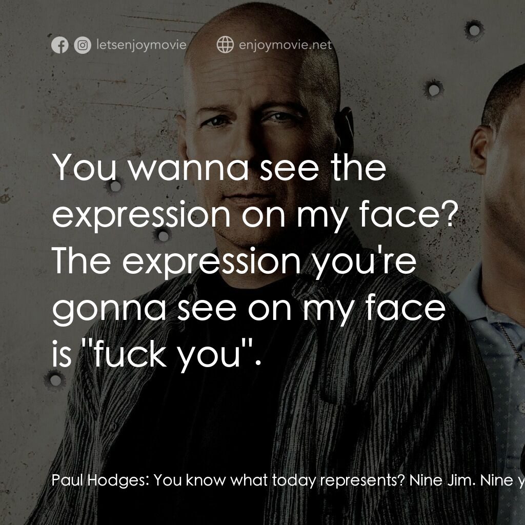 警界雙殺電影對白：Paul Hodges:  You know what today represents? Nine Jim. Nine years me and you bee