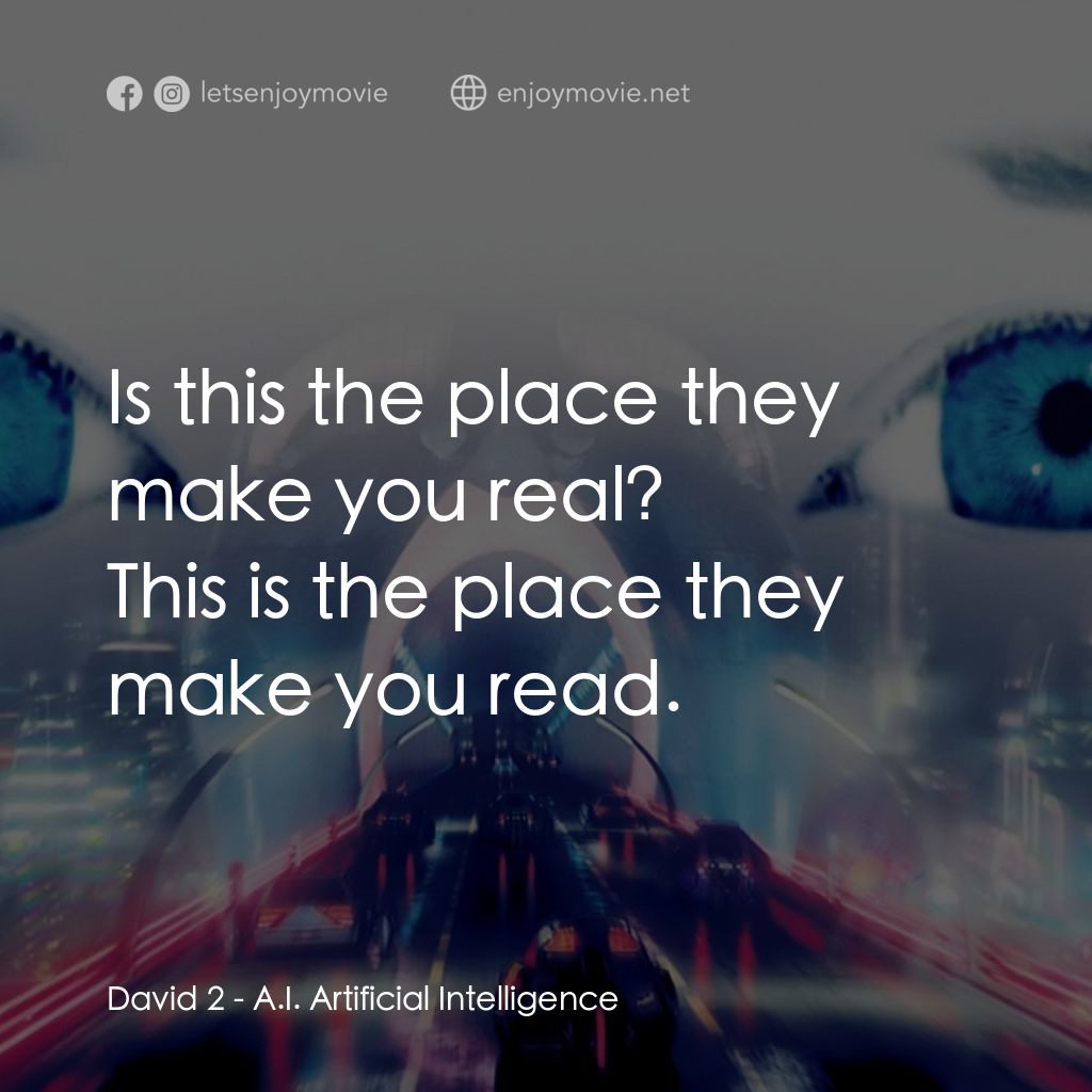人工智能電影對白：Is this the place they make you real?
David 2: This is the place they make you re