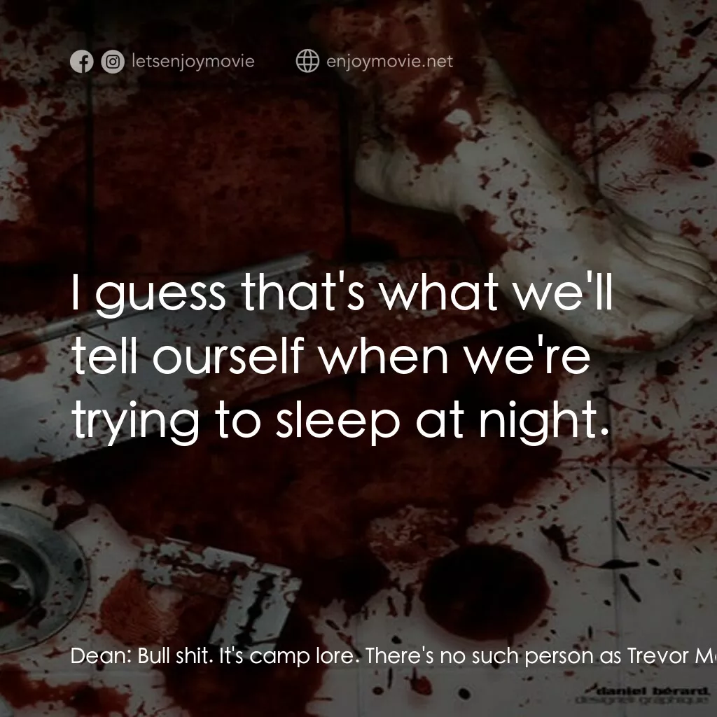 Bloody Murder電影對白：Dean:  Bull shit. It's camp lore. There's no such person as Trevor Moorehouse. To