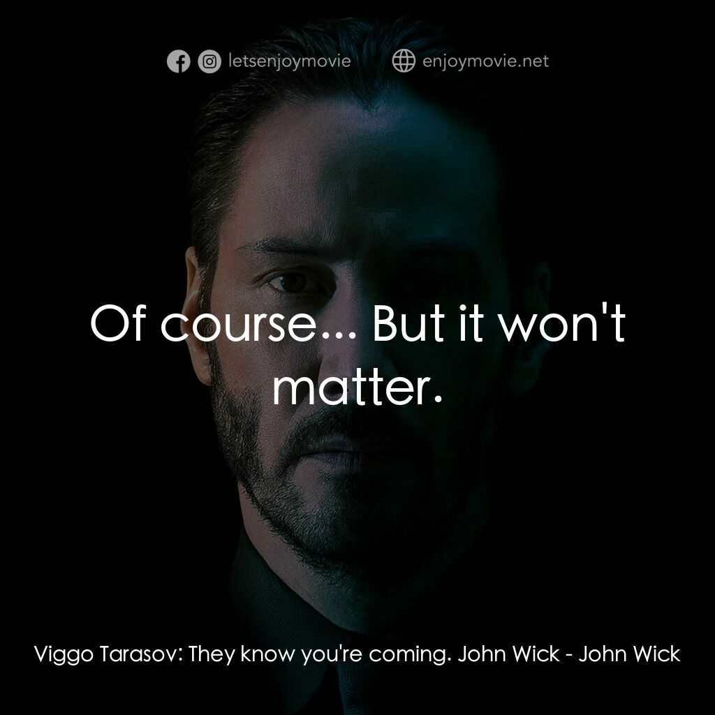 捍衛任務電影對白：Viggo Tarasov:  They know you're coming. John Wick:  Of course... But it won't ma