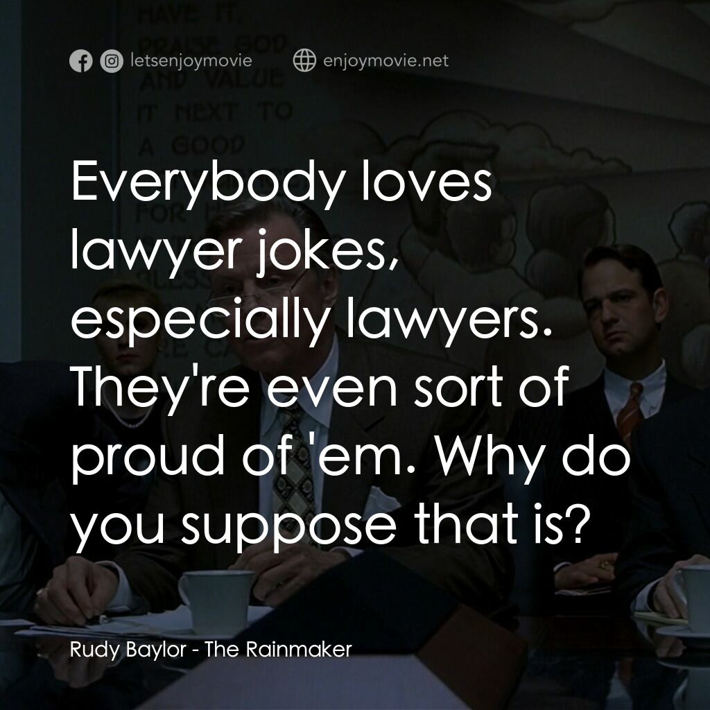 約翰葛里遜之造雨人電影對白：Rudy Baylor:  Everybody loves lawyer jokes, especially lawyers. They're even sort