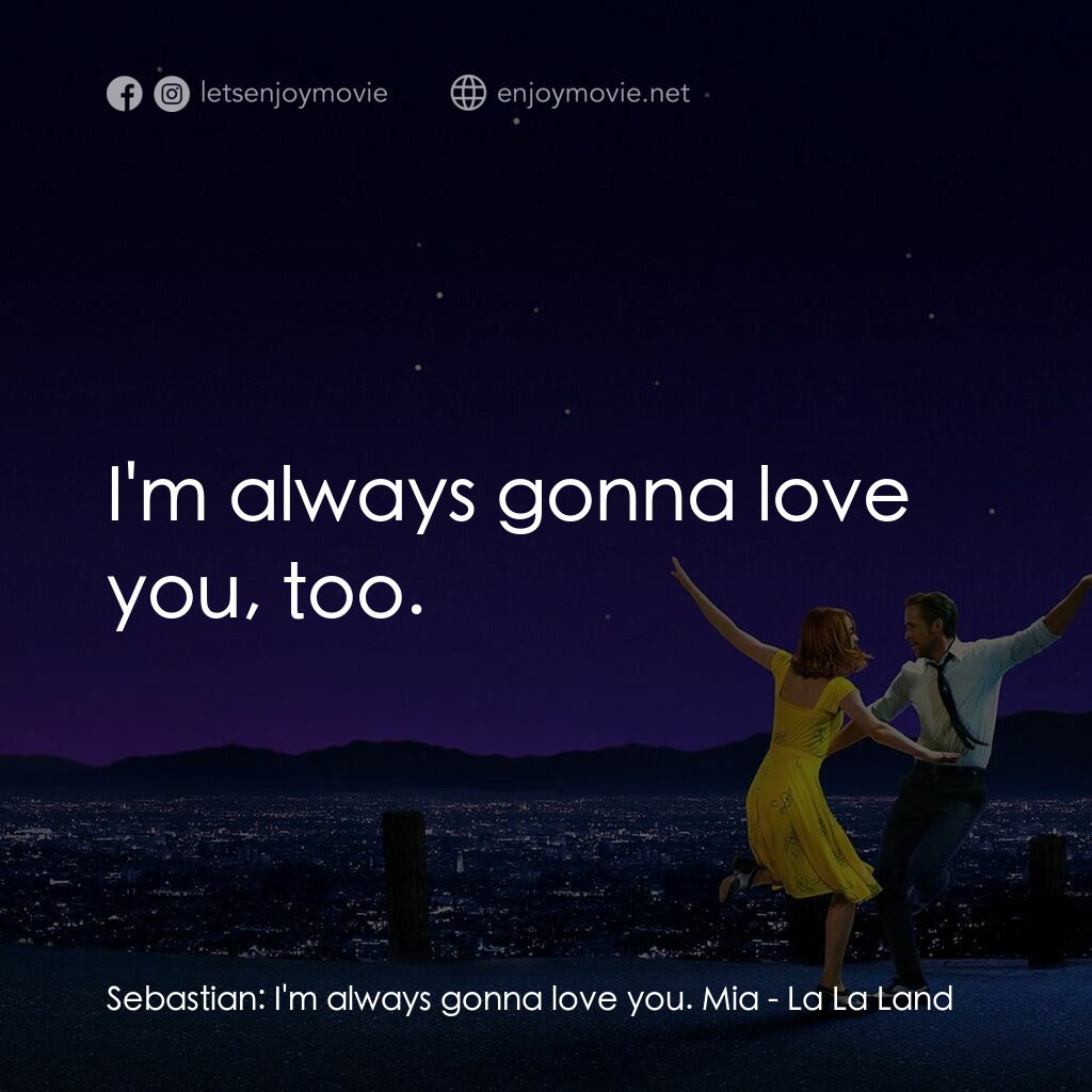 星聲夢裡人電影對白：Sebastian:  I'm always gonna love you. Mia:  I'm always gonna love you, too.