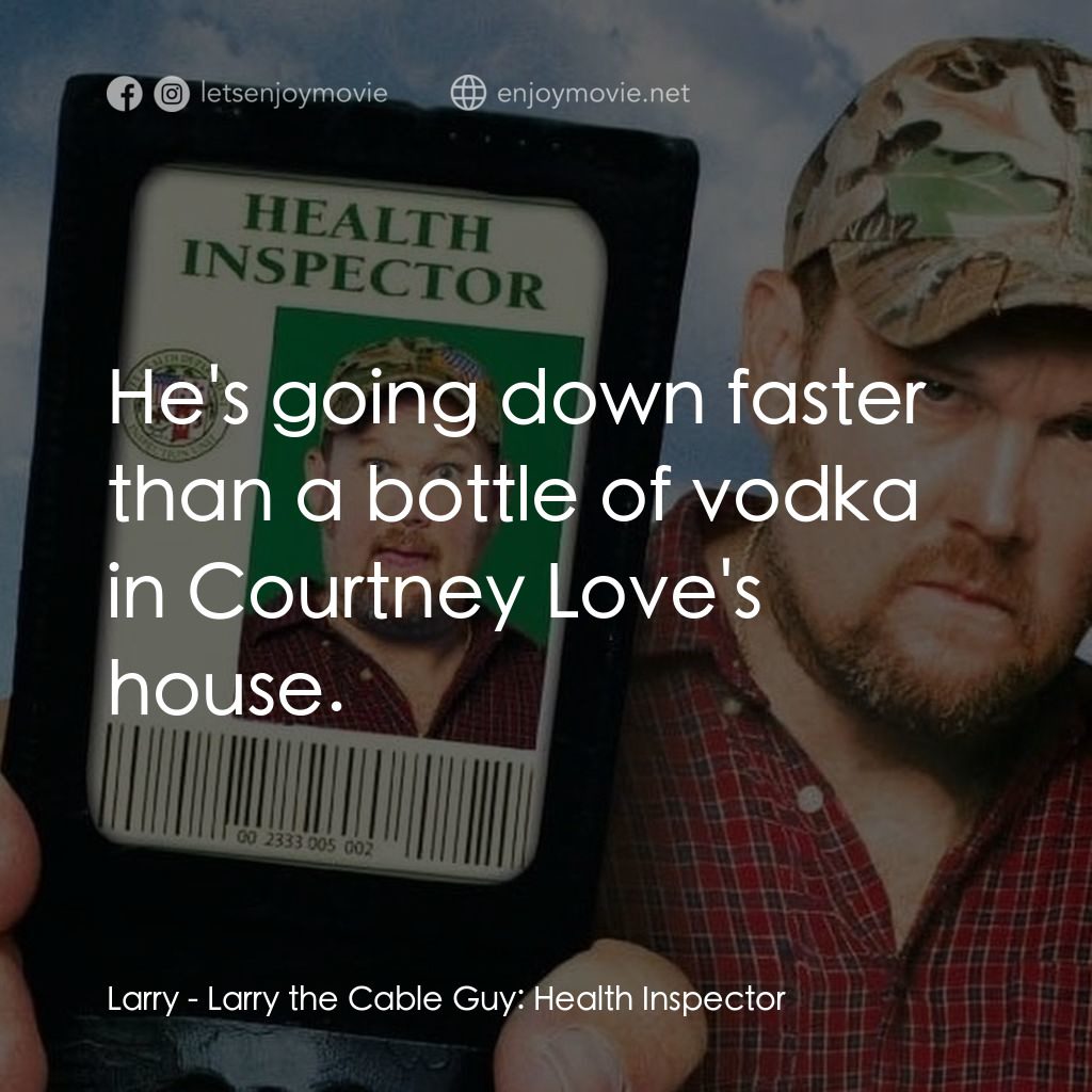 衞生督查員電影對白：Larry: He's going down faster than a bottle of vodka in Courtney Love's house.