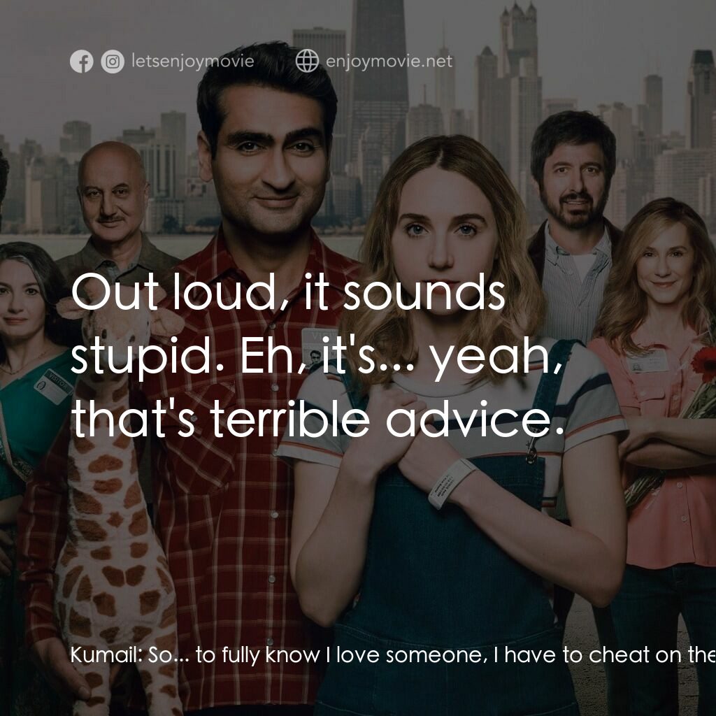 情人眼裡巴基斯電影對白：Kumail:  So... to fully know I love someone, I have to cheat on them? Terry:  Out
