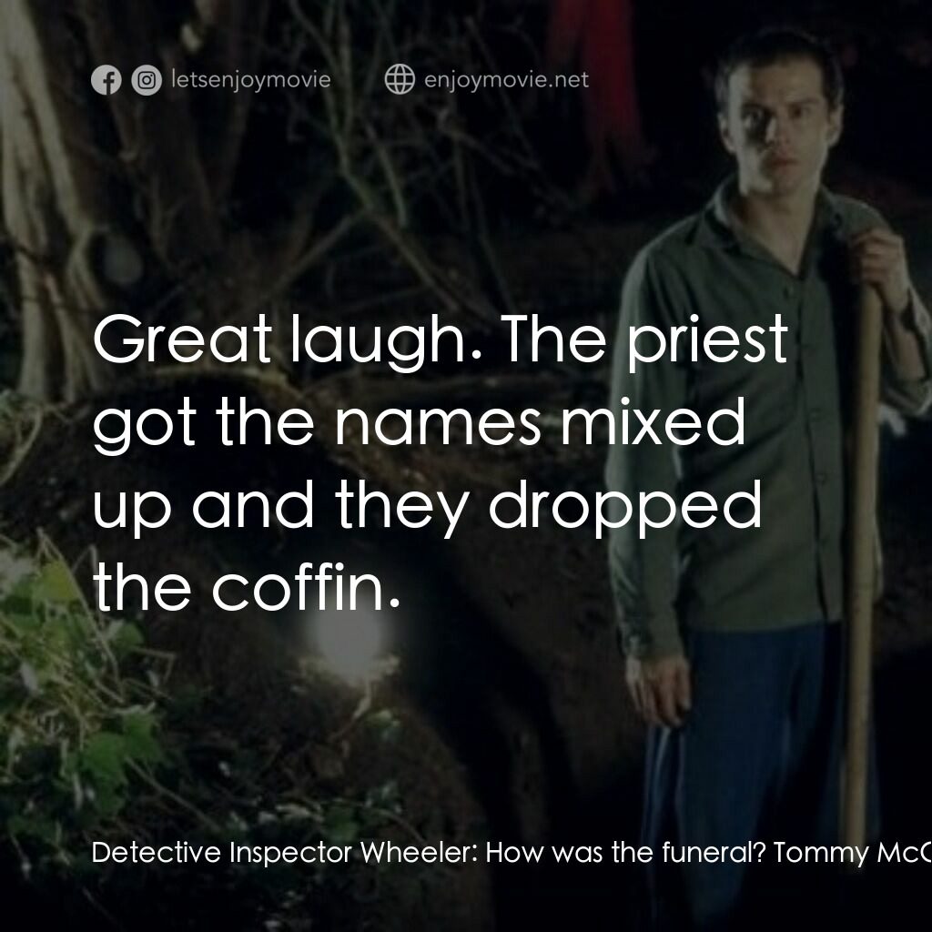 死屍電影對白：Detective Inspector Wheeler:  How was the funeral? Tommy McGann:  Great laugh. Th