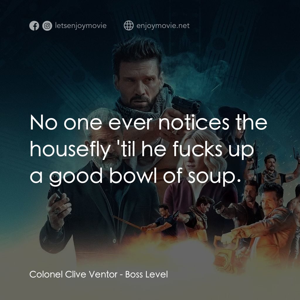 迴路追殺令電影對白：Colonel Clive Ventor: No one ever notices the housefly 'til he fucks up a good bo
