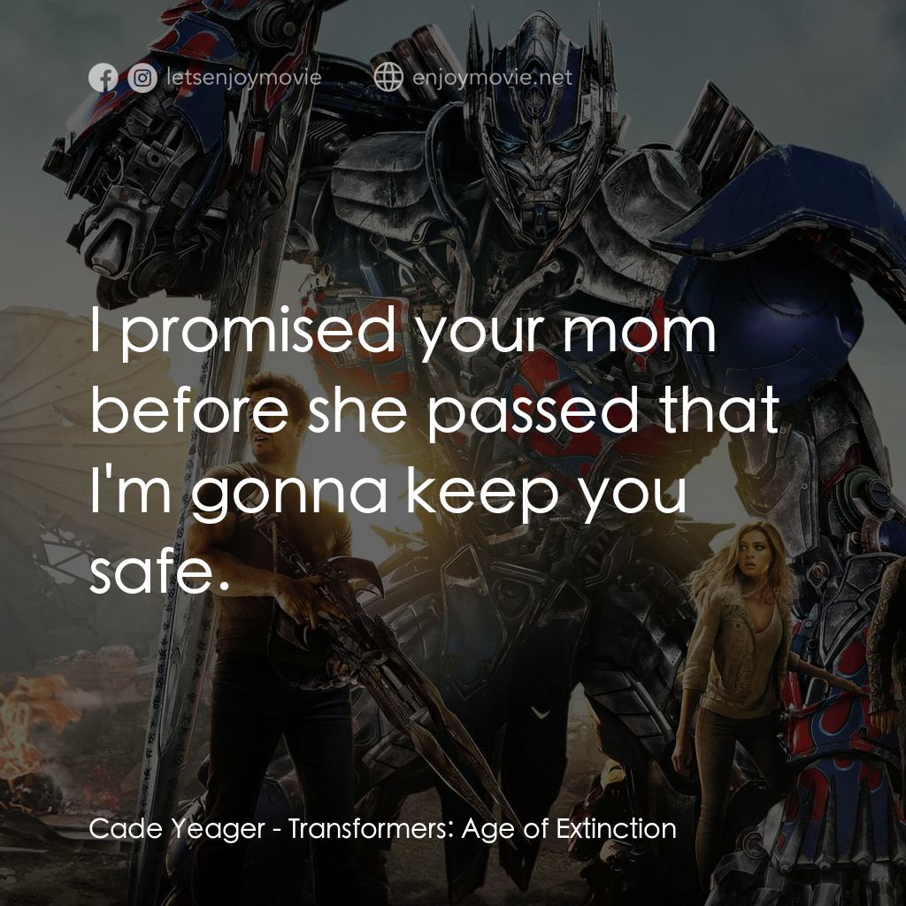 變形金剛：殲滅世紀電影對白：Cade Yeager: I promised your mom before she passed that I'm gonna keep you safe.